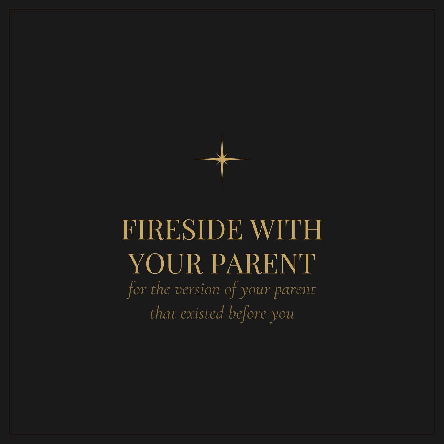 Fireside with Your Parent — questions to ask your parents about who they were before you