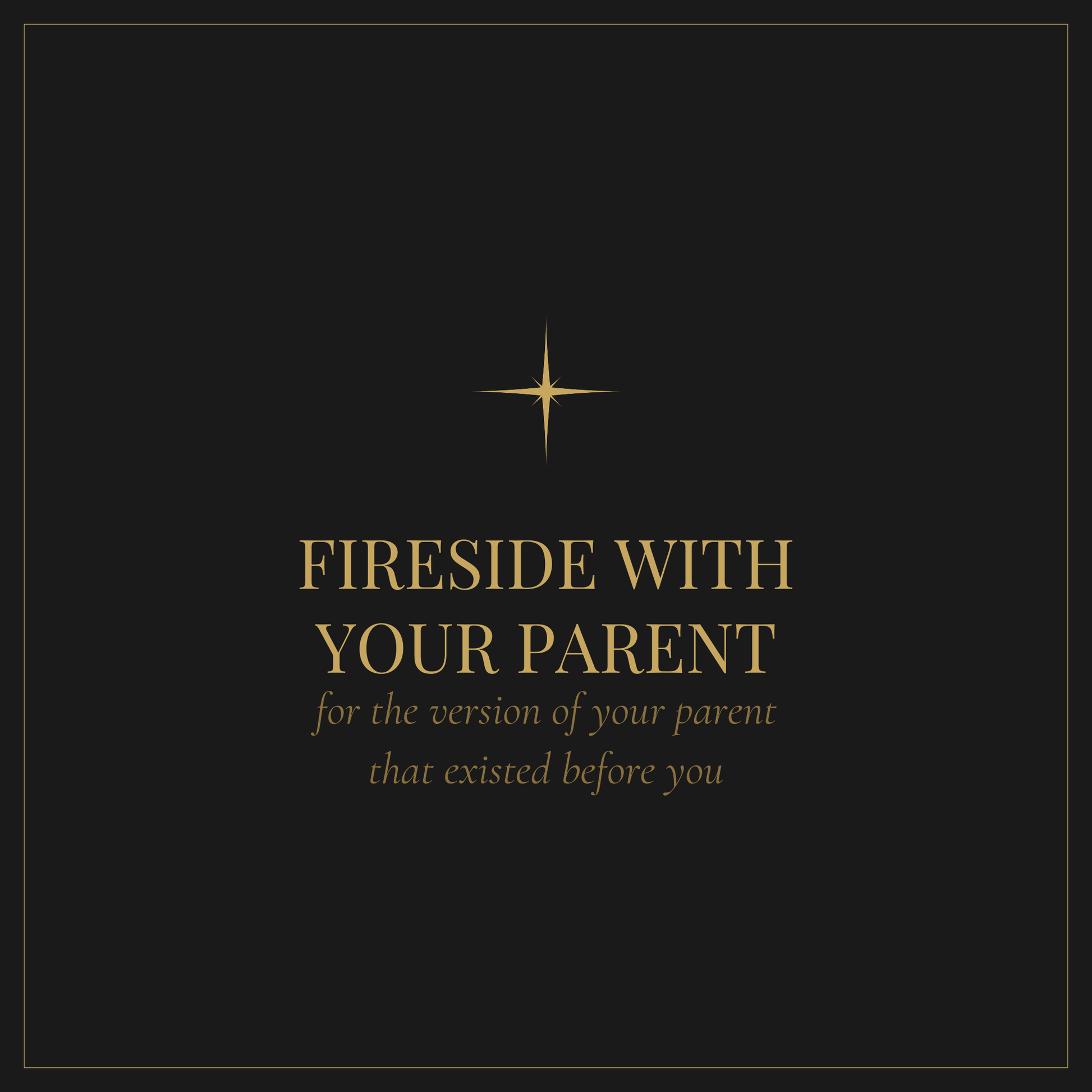 Fireside with Your Parent — questions to ask your parents about who they were before you